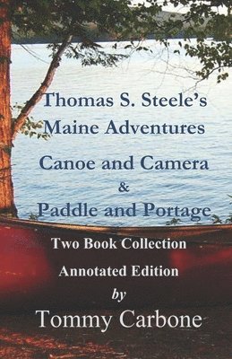 Thomas S. Steele's Maine Adventures: Canoe and Camera & Paddle and Portage - Two Book Collection 1