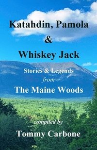bokomslag Katahdin, Pamola & Whiskey Jack - Stories & Legends from the Maine Woods