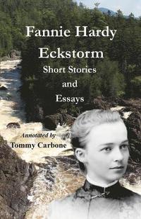 bokomslag Fannie Hardy Eckstorm - Short Stories and Essays (Annotated)