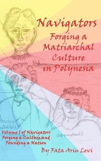 bokomslag Navigators Forging a Culture and Founding a Nation Volume 1: Navigators Forging a Matriarchal Culture in Polynesia: Navigators