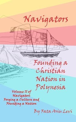 Navigators Forging a Culture and Founding a Nation Volume II, Navigators Founding a Christian Nation in Polynesia 1