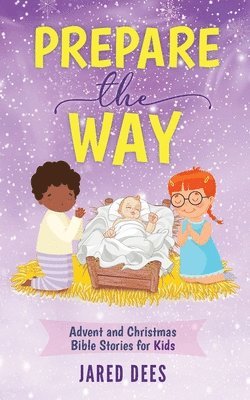 Prepare the Way: Advent and Christmas Bible Stories for Kids 1