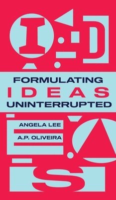 A P Oliveira, Angela Lee, A. P. Oliveira, Alvaro Oliveira - Formulating Ideas Uninterrupted, Inbunden