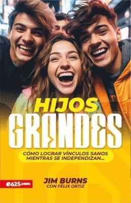 bokomslag Hijos Grandes: Cómo Lograr Vínculos Sanos Mientras Se Independizan (Grown Children: How to Achieve Healthy Bonds to Help Them Become Independent Young