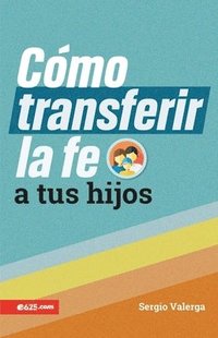 bokomslag Cómo Transferir La Fe a Tus Hijos (How to Transfer Faith Onto Your Children)