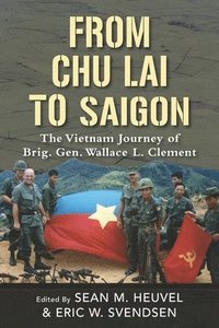 bokomslag From Chu Lai to Saigon: The Vietnam Journey of Brig. Gen. Wallace L. Clement