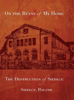 Melech Fainzilber - On the Ruins of My Home; The Destruction of Siedlce, Inbunden