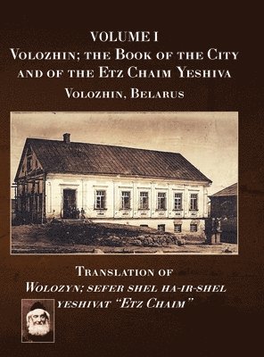 Volozhin; the Book of the City and of the Etz Chaim Yeshiva (Valozhyn, Belarus) Volume I 1