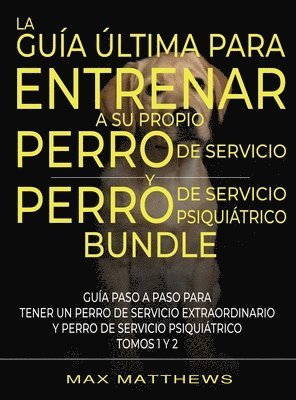 bokomslag Guía Última Para Entrenar A Su Propio Perro De Servicio Y Perro De Servicio Psiquiátrico (2 Libros En 1)