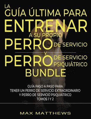 bokomslag Guía Última Para Entrenar A Su Propio Perro De Servicio Y Perro De Servicio Psiquiátrico (2 Libros En 1)