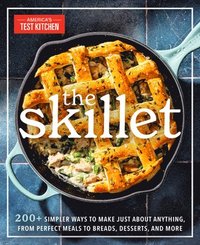 bokomslag The Skillet: 200+ Simpler Ways to Make Just about Anything, from Perfect Meals to Breads, Des Serts, and More