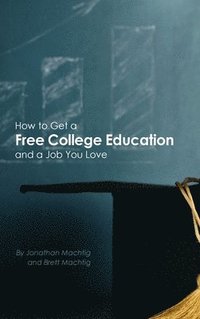 bokomslag How to Get a Free College Education and a Job You Love
