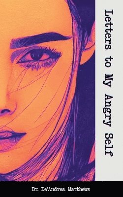 De'andrea Matthews - Letters to My Angry Self, Häftad