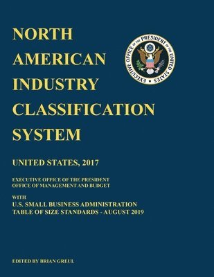 bokomslag North American Industry Classification System (NAICS) 2017 with U.S. Small Business Administration Table of Size Standards August 2019
