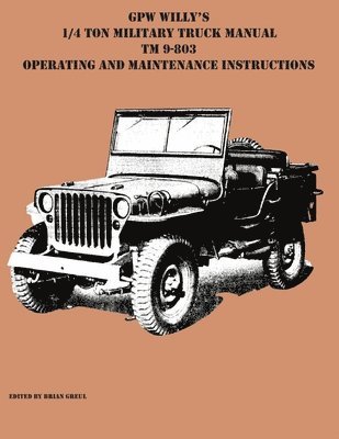 Brian Greul - GPW Willy's 1/4 Ton Military Truck Manual TM 9-803 Operating and Maintenance Instructions, Häftad
