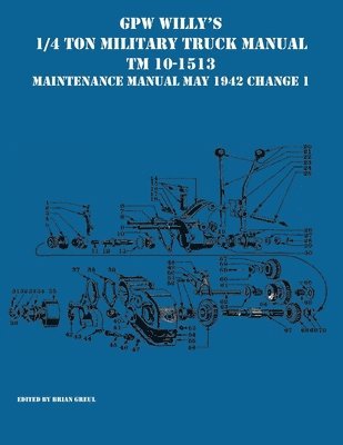 Brian Greul - GPW Willy's 1/4 Ton Military Truck Manual TM 10-1513 Maintenance Manual May 1942 Change 1, Häftad