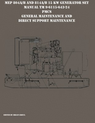 Brian Greul - MEP 804A/B and 814A/B 15 KW Generator Set Manual TM 9-6115-643-24 PMCS, General Maintenance and Direct Support Maintenance, Häftad
