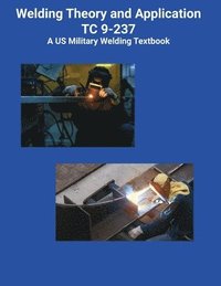 bokomslag Welding Theory and Application TC 9-237 A US Military Welding Textbook