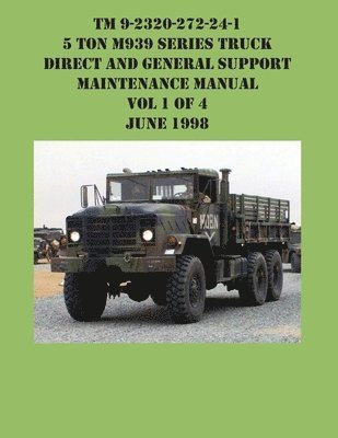 US Army, Us Army - TM 9-2320-272-24-1 5 Ton M939 Series Truck Direct and General Support Maintenance Manual Vol 1 of 4 June 1998, Häftad