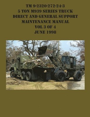 US Army, Us Army - TM 9-2320-272-24-3 5 Ton M939 Series Truck Direct and General Support Maintenance Manual Vol 3 of 4 June 1998, Häftad