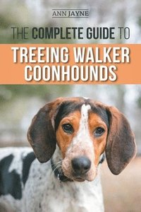 bokomslag The Complete Guide to Treeing Walker Coonhounds