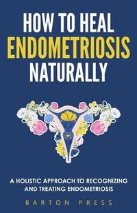 bokomslag How to Heal Endometriosis Naturally