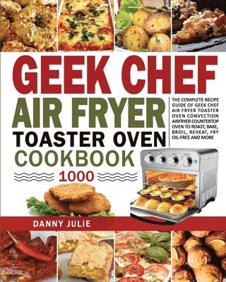 Danny Danny Julie, Cameron Williams - Geek Chef Air Fryer Toaster Oven Cookbook 1000, Häftad