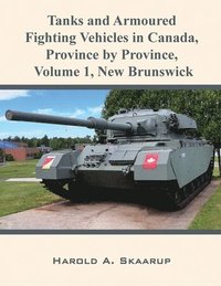 bokomslag Tanks and Armoured Fighting Vehicles in Canada, Province by Province, Volume 1 New Brunswick