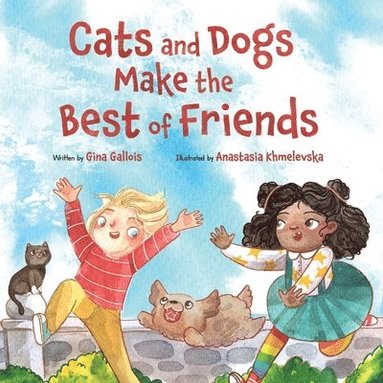 Gina E Gallois, Anastasia Khmelevska - Cats and Dogs Make the Best of Friends, Häftad