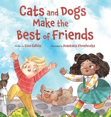 Gina E Gallois, Anastasia Khmelevska - Cats and Dogs Make the Best of Friends, Inbunden