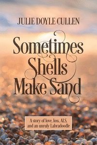 bokomslag Sometimes Shells Make Sand: A story of love, loss, ALS, and an unruly Labradoodle