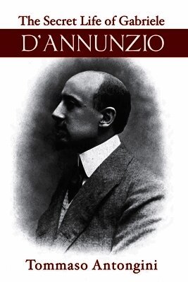 Tommaso Antongini - Secret Life of Gabriele d'Annunzio, Häftad