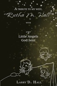 bokomslag Tribute to My Wife, "Rutha M. Hall" with "3" Little Angels God Sent