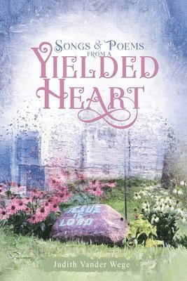 Judith Vander Wege - Songs & Poems from a Yielded Heart, Häftad