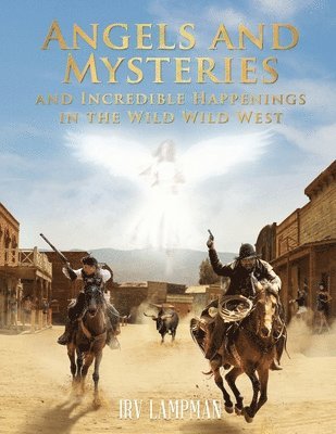 bokomslag Angels and Mysteries and Incredible Happenings in the Wild Wild West