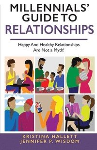bokomslag Millennials' Guide to Relationships: Happy and Healthy Relationships Are Not a Myth!