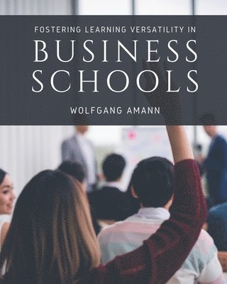 Wolfgang Amann - Fostering Learning Versatility in Business Schools, Häftad