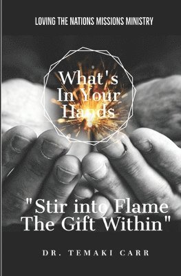 bokomslag What's in Your Hands: Stir into Flame the Gift Within