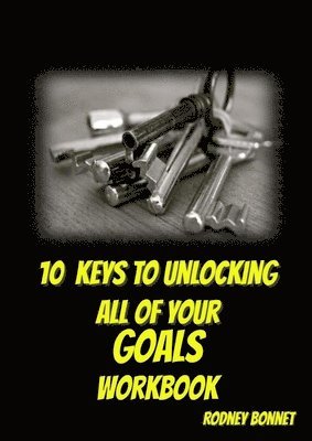 Rodney Bonnet, Rodney Bonnet - 10 Keys to Unlocking All of Your Goals - Workbook, Häftad