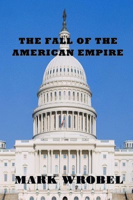 Mark Wrobel - Fall of the American Empire, Häftad