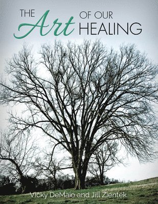 The Art of Our Healing: Faith-Based Journey of Loss, Hope, and Healing 1