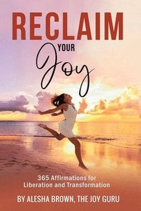 bokomslag Reclaim Your Joy: 365 Days of Affirmations for Your Transformation