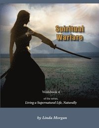 bokomslag Spiritual Warfare, Living a Supernatural Life Naturally, Workbook 4