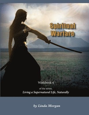 Spiritual Warfare, Living a Supernatural Life Naturally, Workbook 4 1