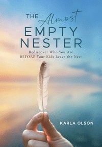 bokomslag The Almost Empty Nester: Rediscover Who You Are BEFORE Your Kids Leave the Nest