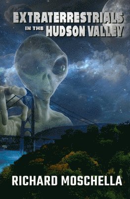 Richard Moschella - Extraterrestrials in the Hudson Valley, Häftad