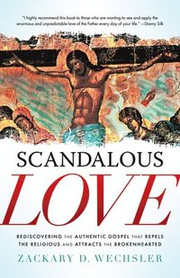 bokomslag Scandalous Love: Rediscovering the Authentic Gospel That Repels the Religious and Attracts the Brokenhearted
