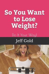 bokomslag So You Want to Lose Weight?: Do It Your Way!
