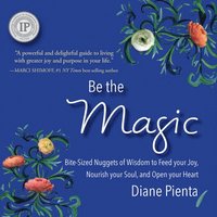 bokomslag Be the Magic: Bite-Sized Nuggets of Wisdom to Feed Your Joy, Nourish Your Soul and Open Your Heart