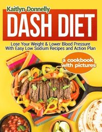 bokomslag Dash Diet: Lose Your Weight & Lower Blood Pressure With Easy Low Sodium Recipes and Action Plan: A Cookbook with Pictures